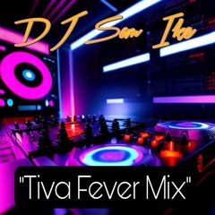 DJ Sam Ike - Tiva Fever Mix (Live MP3)