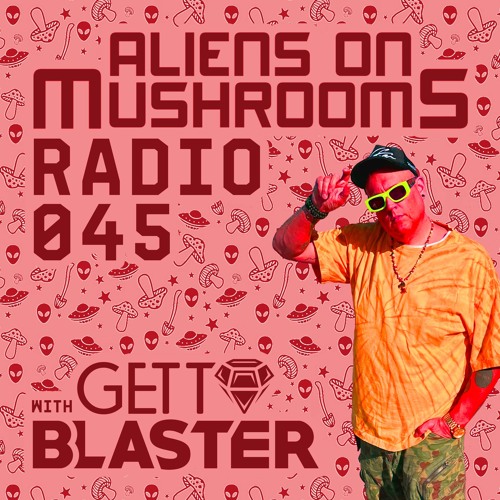 Aliens On Mushrooms Radio 045 With GETTOBLASTER (Live From Electric Forest)