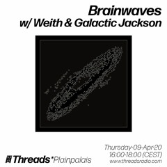 Threads Radio - Brainwaves w/ Weith & Galactic Jackson (09.04.2020)