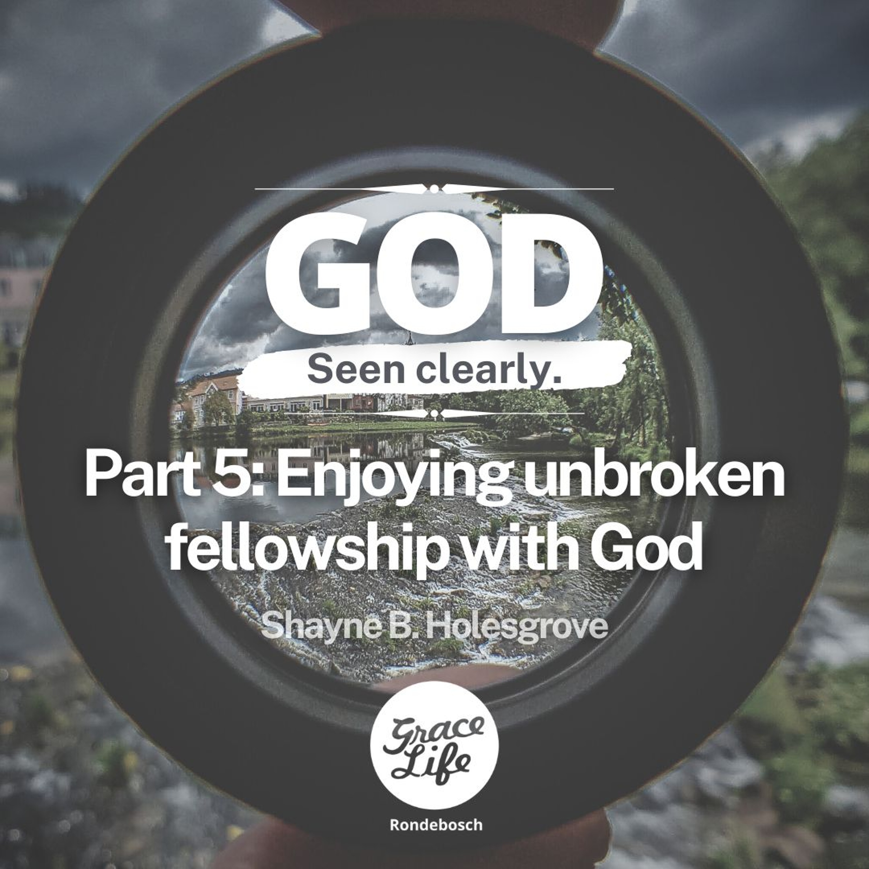 Enjoying Unbroken Fellowship With God - God Seen Clearly Part 5 - Shayne Holesgrove (Rondebosch)