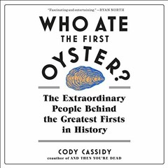 [View] PDF 🗂️ Who Ate the First Oyster?: The Extraordinary People Behind the Greates
