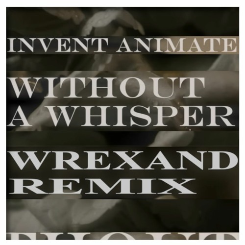 Invent Animate - Without A Whisper (wrexand Remix)