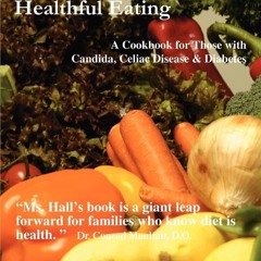 EPUB READ Healthful Eating: A Cookbook for Those with Candida, Celiac Disease & Diabe