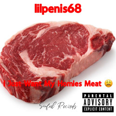 lilpenis68 - I Just Want My Homies Meat 😩 (Prod: CG)
