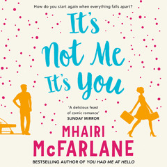 It’s Not Me, It’s You, By Mhairi McFarlane, Read by Julia Barrie