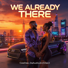 We Already There!