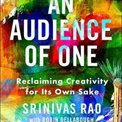 [ACCESS] [EBOOK EPUB KINDLE PDF] An Audience of One: Reclaiming Creativity for Its Own Sake by  Srin