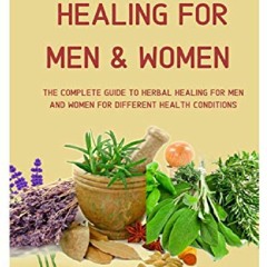 [DOWNLOAD PDF] Herbal Healing For Men And Women: The Complete Guide To Herbal Healing