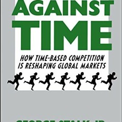 [Access] EBOOK EPUB KINDLE PDF Competing Against Time: How Time-Based Competition is