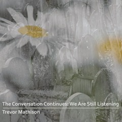 The Conversation Continues: We Are Still Listening - by Trevor Mathison