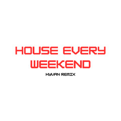 House Every Weekend (HYVAN Remix)