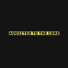 Addicted To The Core 8th May 22