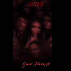 Hunxho - Your friends ($lowed)