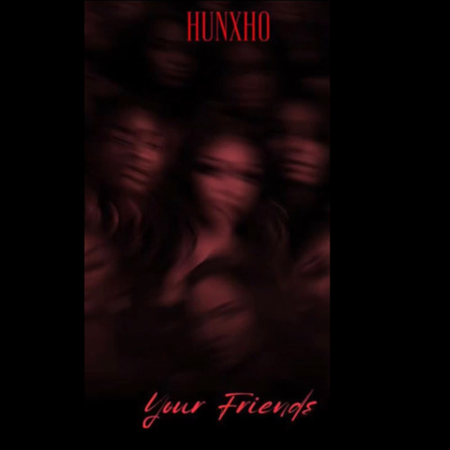 Hunxho - Your friends ($lowed)