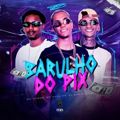 Barulho do Pix - Dj Win, MC Tairon, Ajaxx, Mc Dudu HR