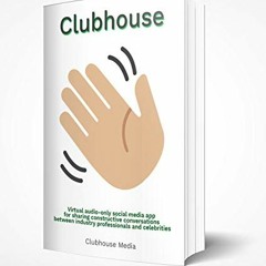 [GET] [EPUB KINDLE PDF EBOOK] CLUBHOUSE: Virtual Audio-Only Social Media App for Sharing Constructiv