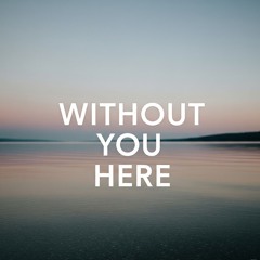 Without You Here