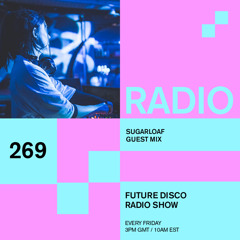 Future Disco Radio - 269 - Sugarloaf Guest Mix