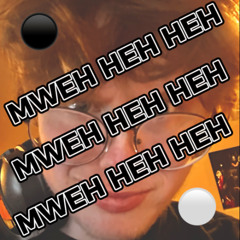 MWEH HEH HEHH