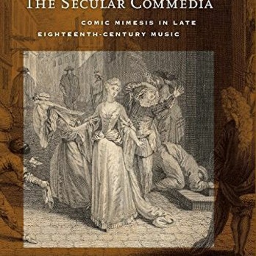 [VIEW] KINDLE 💑 The Secular Commedia: Comic Mimesis in Late Eighteenth-Century Music