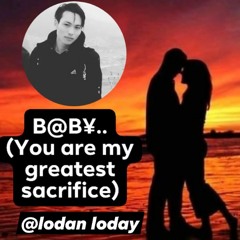 BABY(you are my greatest sacrifice) -lodan loday