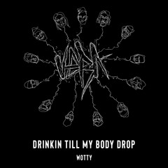 wotty - Drinkin Till My Body Drop (Original mix)