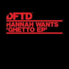 Hannah Wants - 'Ghetto' (Extended Mix)