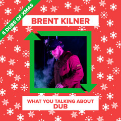 Brent Kilner - What You Talking About Dub (FREE DOWNLOAD)