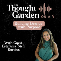 The Thought Garden on Air with Stefi Barrios: Building Brands with Purpose