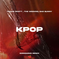 Travis Scott, The Weeknd & Bad Bunny - KPOP (gonidarko Remix)