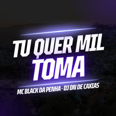 Tu Quer Mil Toma