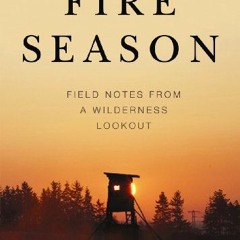 [ACCESS] [KINDLE PDF EBOOK EPUB] Fire Season: Field Notes from a Wilderness Lookout b