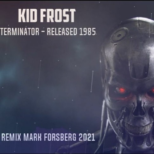 Stream Kid Frost -Terminator - Released 1985 (Remix Mark Forsberg 