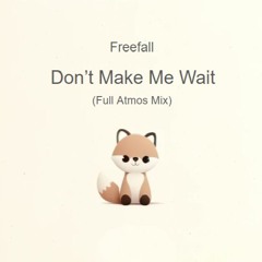 Freefall - Dont Make Me Wait (Full Atmos Mix)