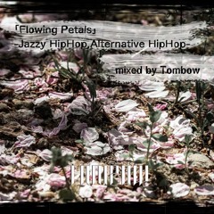 "Flowing Petals" AlternativeHipHop, JazzRap, etc... Mixed By Tombow
