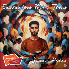 Encounters With Jesus, Part One: Simon Peter