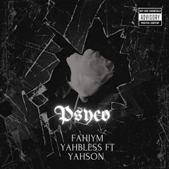 Psyco-Fahiym Yahbless ft YahSon