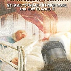 [PDF] Read Cruel Death, Heartless Aftermath: My Family's End-of-Life Nightmare and How To Avoid It b