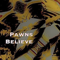 Pawns believe