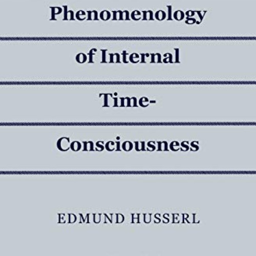 VIEW KINDLE 💘 The Phenomenology of Internal Time-Consciousness by  Edmund Husserl [E
