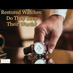 Does A Luxury Watch Still Hold Its Value Even After Being Serviced And Restored?