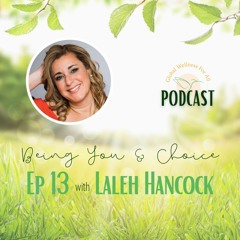 Episode 13 - Being You & Choice with Laleh Hancock