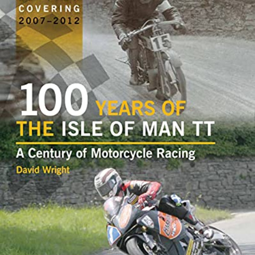 Read PDF 🖌️ 100 Years of the Isle of Man TT: A Century of Motorcycle Racing 2007-201