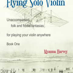 [Get] EBOOK 💛 Flying Solo Violin, Unaccompanied Folk and Fiddle Fantasias for Playin