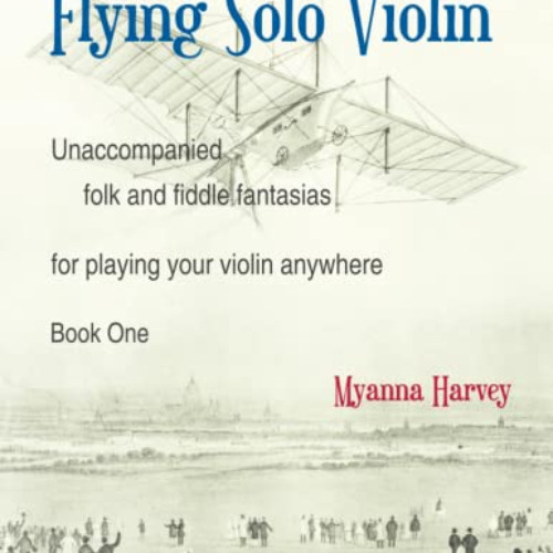 [View] KINDLE ✓ Flying Solo Violin, Unaccompanied Folk and Fiddle Fantasias for Playi