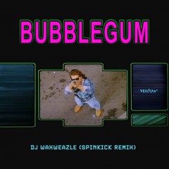 Bubblegum -  DJ Waxweazle (Spinkick Remix)