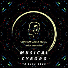 13 Jun 25 Musical Cyborg