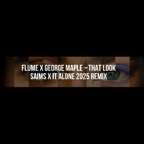 Flume x George Maple - That Look (SAIMS x it alone 2025 Remix)