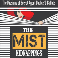 Episode Nineteen - Double 'D Bubble - THE MIST KIDNAPPINGS ©