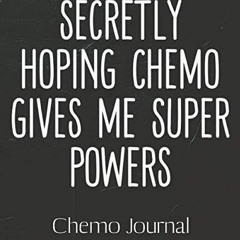 PDF BOOK Secretly Hoping Chemo Gives Me Super Powers Chemo Journal: Cancer patie